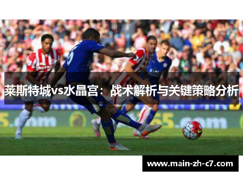 莱斯特城vs水晶宫：战术解析与关键策略分析