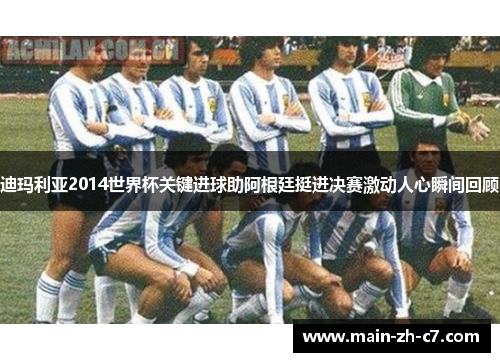 迪玛利亚2014世界杯关键进球助阿根廷挺进决赛激动人心瞬间回顾