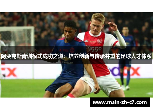 阿贾克斯青训模式成功之道：培养创新与传承并重的足球人才体系