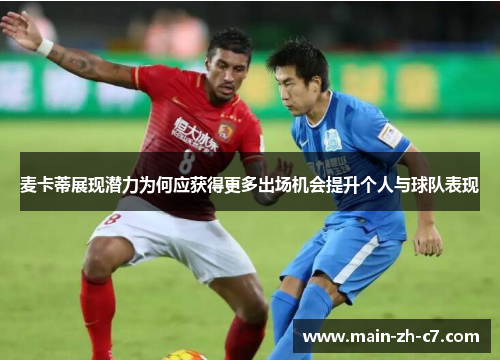 麦卡蒂展现潜力为何应获得更多出场机会提升个人与球队表现 麦卡蒂展现潜力为何应获得更多出场机会提升个人与球队表现