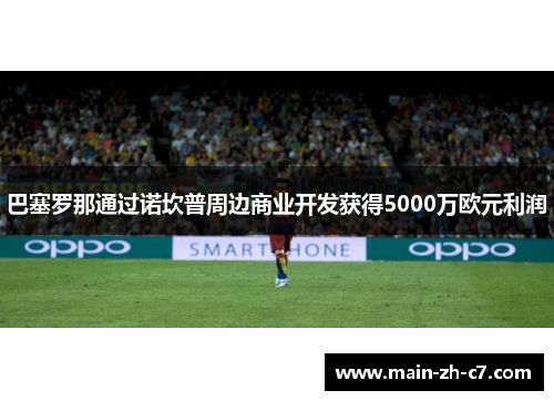 巴塞罗那通过诺坎普周边商业开发获得5000万欧元利润