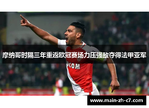 摩纳哥时隔三年重返欧冠赛场力压强敌夺得法甲亚军 摩纳哥时隔三年重返欧冠赛场力压强敌夺得法甲亚军