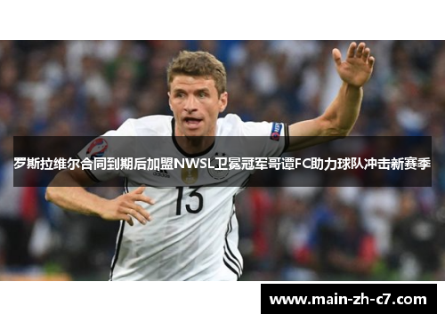 罗斯拉维尔合同到期后加盟NWSL卫冕冠军哥谭FC助力球队冲击新赛季 罗斯拉维尔合同到期后加盟NWSL卫冕冠军哥谭FC助力球队冲击新赛季