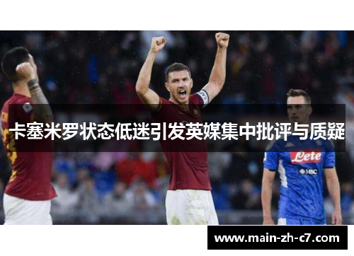 卡塞米罗状态低迷引发英媒集中批评与质疑