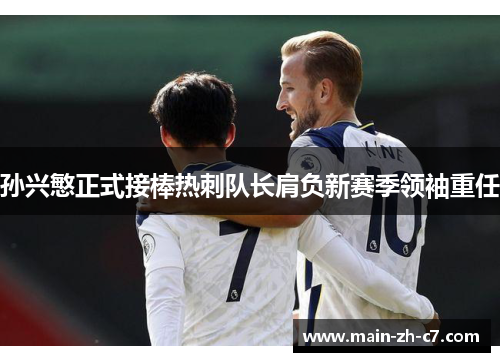 孙兴慜正式接棒热刺队长肩负新赛季领袖重任 孙兴慜正式接棒热刺队长肩负新赛季领袖重任