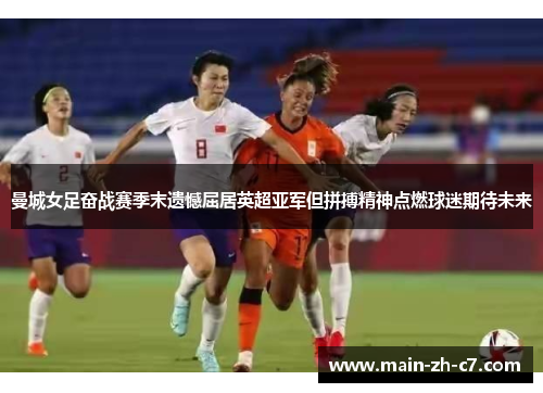 曼城女足奋战赛季末遗憾屈居英超亚军但拼搏精神点燃球迷期待未来