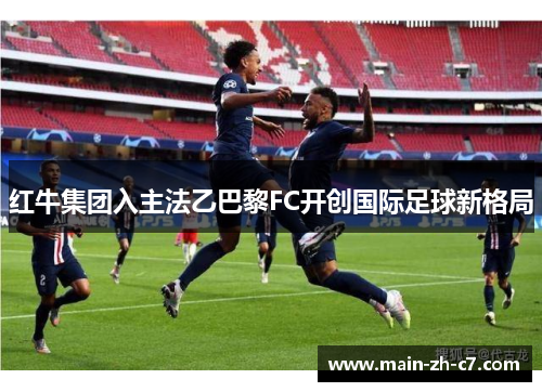 红牛集团入主法乙巴黎FC开创国际足球新格局