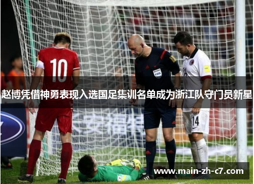 赵博凭借神勇表现入选国足集训名单成为浙江队守门员新星