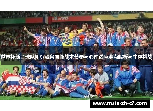 世界杯新晋球队初登舞台面临战术节奏与心理适应难点解析与生存挑战
