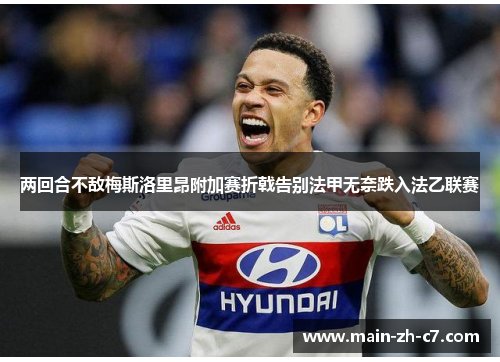 两回合不敌梅斯洛里昂附加赛折戟告别法甲无奈跌入法乙联赛