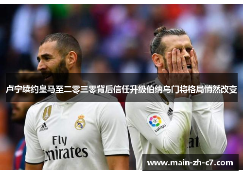 卢宁续约皇马至二零三零背后信任升级伯纳乌门将格局悄然改变