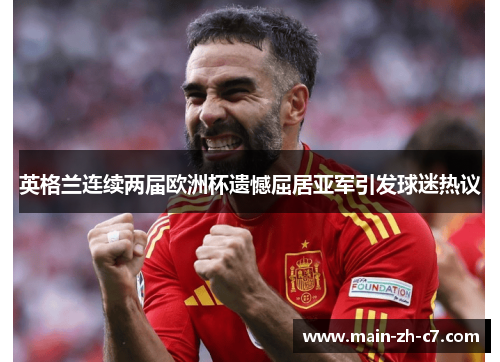 英格兰连续两届欧洲杯遗憾屈居亚军引发球迷热议